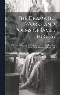 bokomslag The Dramatic Works and Poems of James Shirley,