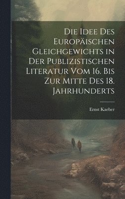 bokomslag Die Idee Des Europischen Gleichgewichts in Der Publizistischen Literatur Vom 16. Bis Zur Mitte Des 18. Jahrhunderts