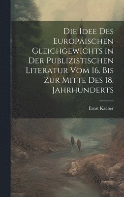 Idee Des Europäischen Gleichgewichts in Der Publizistischen Literatur Vom 16. Bis Zur Mitte Des 18. Jahrhunderts