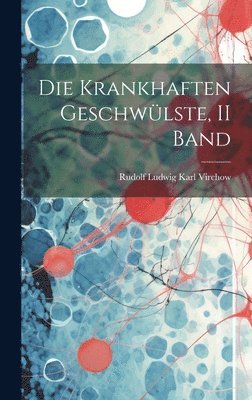Rudolf Ludwig Karl Virchow - Krankhaften Geschwülste, II Band, Inbunden
