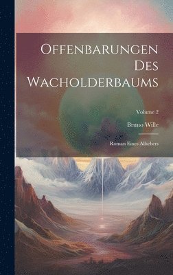 Bruno Wille - Offenbarungen Des Wacholderbaums, Inbunden
