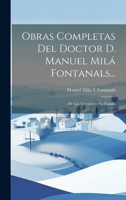 Obras Completas Del Doctor D. Manuel Mil Fontanals... 1