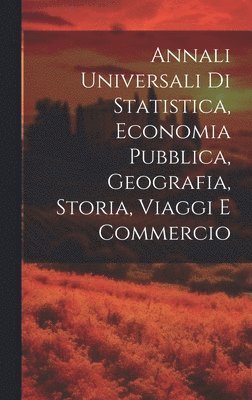 bokomslag Annali Universali Di Statistica, Economia Pubblica, Geografia, Storia, Viaggi E Commercio