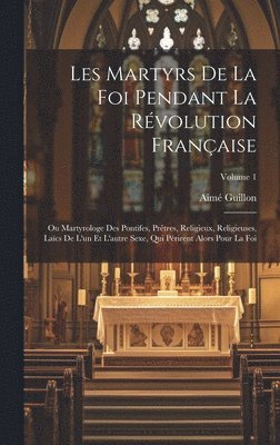bokomslag Les Martyrs De La Foi Pendant La Révolution Française