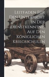 bokomslag Leitfaden Fr Den Unterricht in Der Dienstkenntnis Auf Den Kniglichen Kriegsschulen