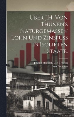 Lujo Brentano, Johann Heinrich Von Thünen - Über J.H. von Thünen's naturgemässen Lohn und Zinsfuss in isolirten Staate., Inbunden