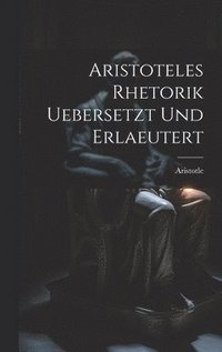 bokomslag Aristoteles Rhetorik uebersetzt und erlaeutert
