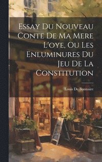 bokomslag Essay Du Nouveau Conte De Ma Mere L'oye, Ou Les Enluminures Du Jeu De La Constitution