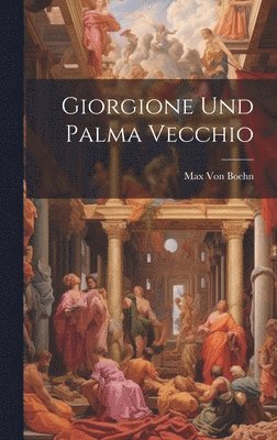 Max Von Boehn, Max Von Boehn - Giorgione Und Palma Vecchio, Inbunden
