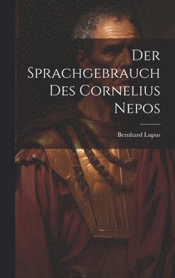 Bernhard Lupus - Sprachgebrauch Des Cornelius Nepos, Inbunden
