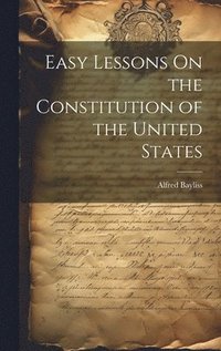 bokomslag Easy Lessons On the Constitution of the United States