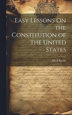 bokomslag Easy Lessons On the Constitution of the United States