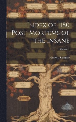 Index of 1180 Post-Mortems of the Insane; Volume 1