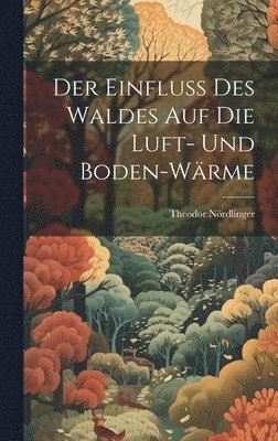 bokomslag Der Einfluss Des Waldes Auf Die Luft- Und Boden-Wrme