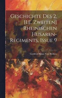 bokomslag Geschichte Des 2. [I.E. Zweiten] Rheinischen Husaren-Regiments, Issue 9
