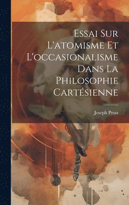 Essai Sur L'atomisme Et L'occasionalisme Dans La Philosophie Cartsienne 1