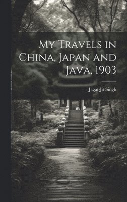 My Travels in China, Japan and Java, 1903 1