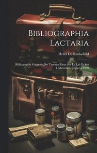 bokomslag Bibliographia Lactaria; Bibliographie Gnrale Des Travaux Parus Sur Le Lait Et Sur L'allaitement Jusqu'en 1899