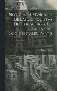 bokomslag Noticias Historiales De Las Conquistas De Tierra Firme En Las Indias Occidentales, Part 2