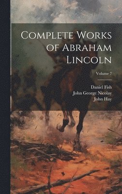 Richard Watson Gilder, John George Nicolay, John Hay - Complete Works of Abraham Lincoln; Volume 7, Inbunden