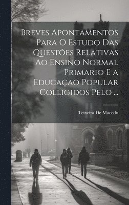 Teixeira De Macedo - Breves Apontamentos Para O Estudo Das Questões Relativas Ao Ensino Normal Primario E a Educaçao Popular Colligidos Pelo ..., Inbunden