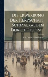 bokomslag Die Erwerbung Der Herrschaft Schmalkalden Durch Hessen ...