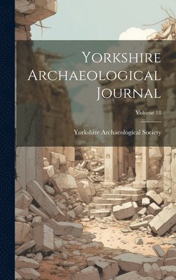 Yorkshire Archaeological Journal; Volume 18 1