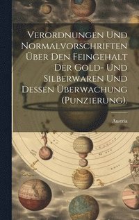 bokomslag Verordnungen Und Normalvorschriften ber Den Feingehalt Der Gold- Und Silberwaren Und Dessen berwachung (Punzierung).