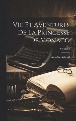 Vie Et Aventures De La Princesse De Monaco; Volume 2 1