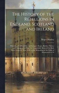 bokomslag The History of the Rebellions in England, Scotland and Ireland