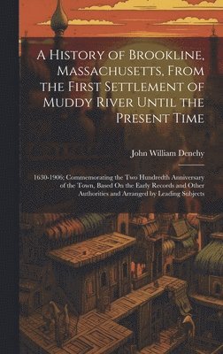 bokomslag A History of Brookline, Massachusetts, From the First Settlement of Muddy River Until the Present Time