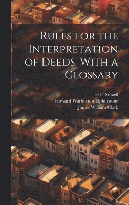 Howard Warburton Elphinstone, James William Clark, Robert Frederick Norton - Rules for the Interpretation of Deeds. With a Glossary, Inbunden