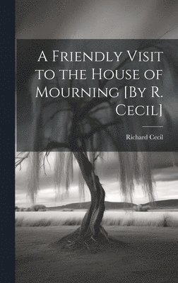 A Friendly Visit to the House of Mourning [By R. Cecil] 1