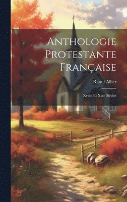 Raoul Allier - Anthologie Protestante Française, Inbunden