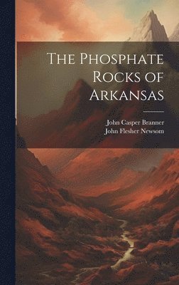 John Casper Branner, John Flesher Newsom - Phosphate Rocks of Arkansas, Inbunden