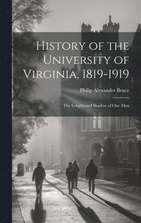 bokomslag History of the University of Virginia, 1819-1919: The Lengthened Shadow of One Man