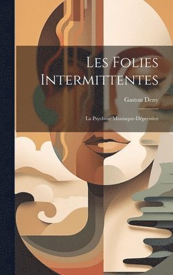 Les Folies Intermittentes; La Psychose Maniaque-Dpressive 1