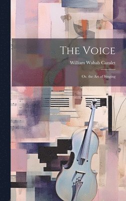 William Wahab Cazalet - Voice; Or, the Art of Singing, Inbunden