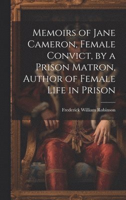 Frederick William Robinson - Memoirs of Jane Cameron, Female Convict, by a Prison Matron, Author of Female Life in Prison, Inbunden