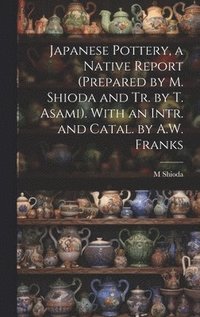 bokomslag Japanese Pottery, a Native Report (Prepared by M. Shioda and Tr. by T. Asami). With an Intr. and Catal. by A.W. Franks