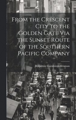 From the Crescent City to the Golden Gate Via the Sunset Route of the Southern Pacific Company 1