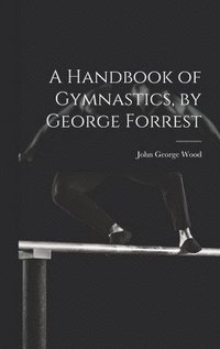 bokomslag A Handbook of Gymnastics, by George Forrest