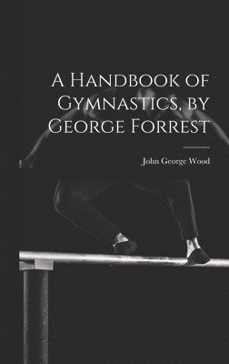 A Handbook of Gymnastics, by George Forrest 1
