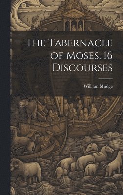 bokomslag The Tabernacle of Moses, 16 Discourses