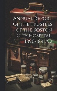 bokomslag Annual Report of the Trustees of the Boston City Hospital. 1890-1891/92