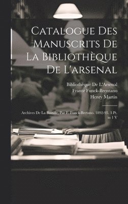 Frantz Funck-Brentano, Henry Martin, Bibliothèque De L'Arsenal - Catalogue Des Manuscrits De La Bibliothèque De L'arsenal, Inbunden