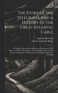 bokomslag The Story of the Telegraph, and a History of the Great Atlantic Cable