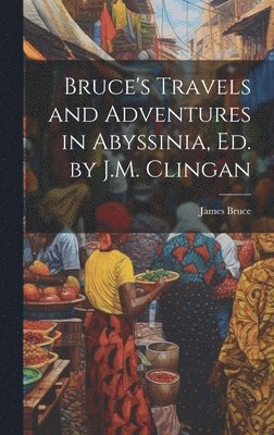 Bruce's Travels and Adventures in Abyssinia, Ed. by J.M. Clingan 1