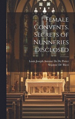 Female Convents. Secrets of Nunneries Disclosed 1