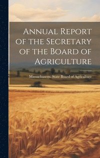 bokomslag Annual Report of the Secretary of the Board of Agriculture